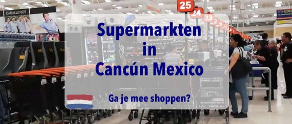 Cancun, Mexico, supermarkten, boodschappen doen, chedraui, soriana, Walmart, goedkope boodschappen, mega supermarkten
