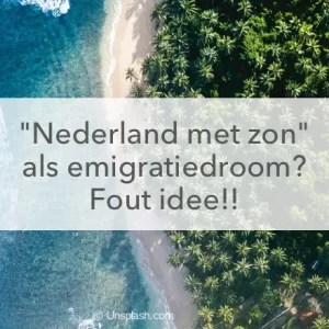 zee en jungle, nederland met zon als emigratie droom? Fout idee!!