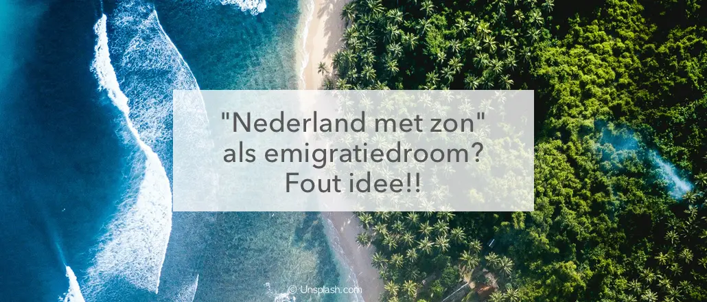zee en jungle, nederland met zon als emigratie droom? Fout idee!!
