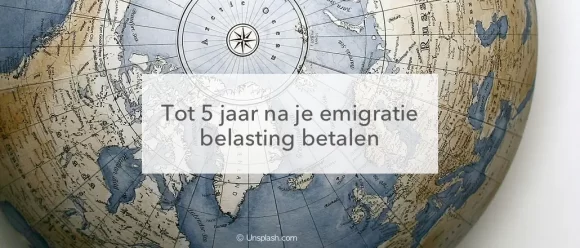 wereldbol, tot 5 jaar na emigratie belasting betalen