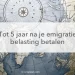 wereldbol, tot 5 jaar na emigratie belasting betalen
