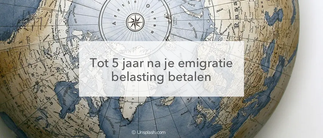 wereldbol, tot 5 jaar na emigratie belasting betalen