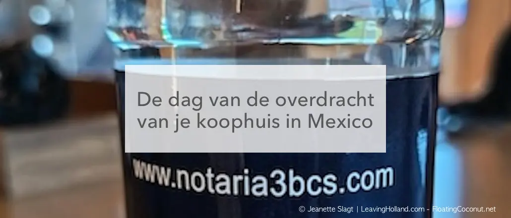 waterflesje notaris Mexico, dag van overdracht koophuis Mexico