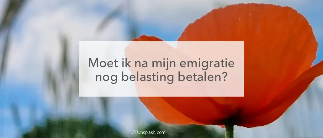 klaproos, moet ik nog belasting betalen na mijn emigratie