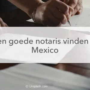 Notaris akte, goede notaris vinden in Mexico