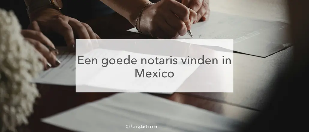 Notaris akte, goede notaris vinden in Mexico